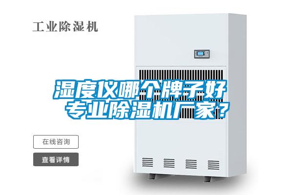 濕度儀哪個(gè)牌子好 專業(yè)除濕機(jī)廠家？