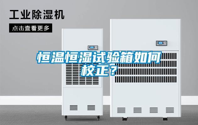 恒溫恒濕試驗(yàn)箱如何校正？