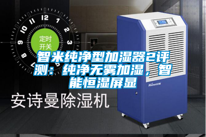 智米純凈型加濕器2評測：純凈無霧加濕，智能恒濕屏顯