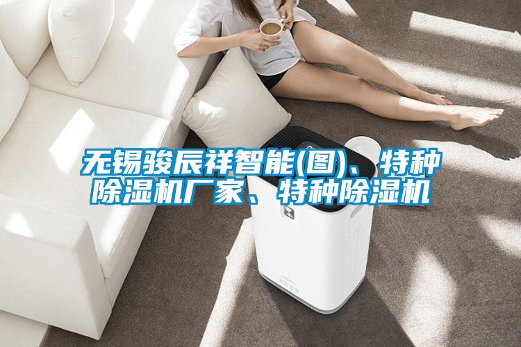 無錫駿辰祥智能(圖)、特種除濕機廠家、特種除濕機