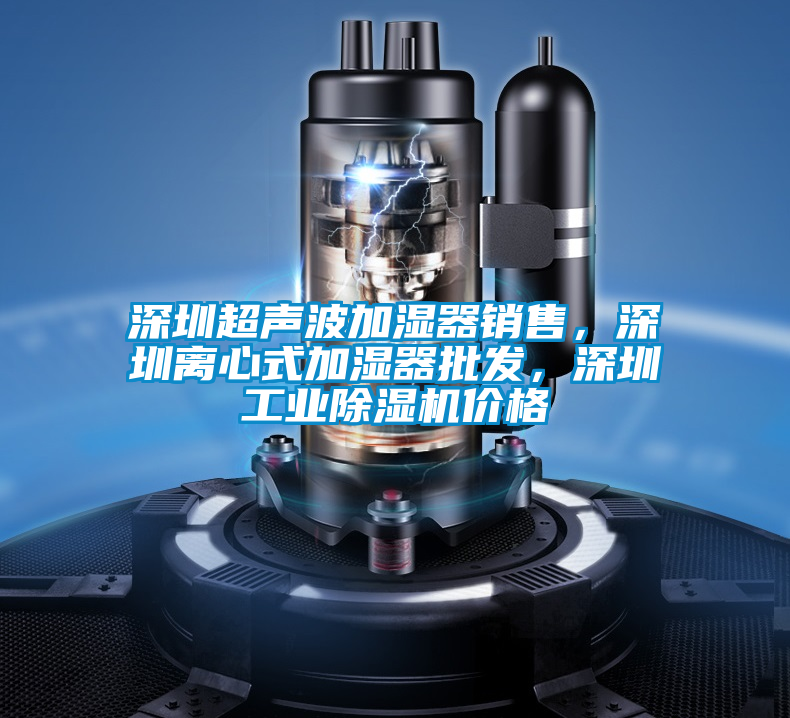 深圳超聲波加濕器銷售，深圳離心式加濕器批發(fā)，深圳工業(yè)除濕機價格