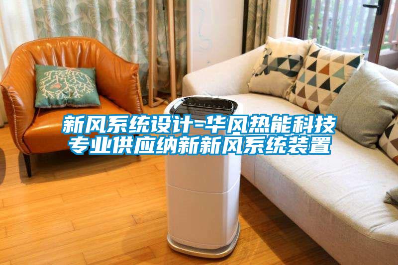新風(fēng)系統(tǒng)設(shè)計-華風(fēng)熱能科技專業(yè)供應(yīng)納新新風(fēng)系統(tǒng)裝置