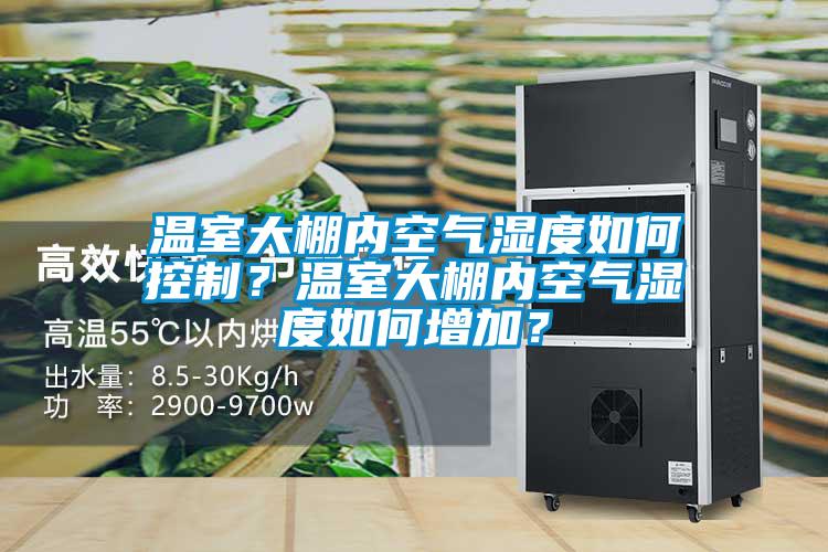 溫室大棚內(nèi)空氣濕度如何控制？溫室大棚內(nèi)空氣濕度如何增加？