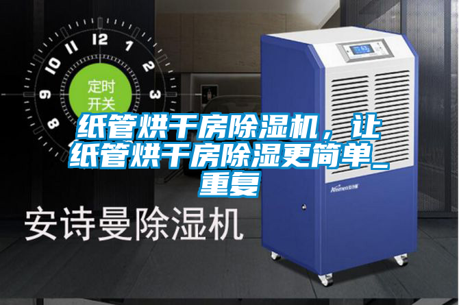 紙管烘干房除濕機(jī)，讓紙管烘干房除濕更簡(jiǎn)單_重復(fù)
