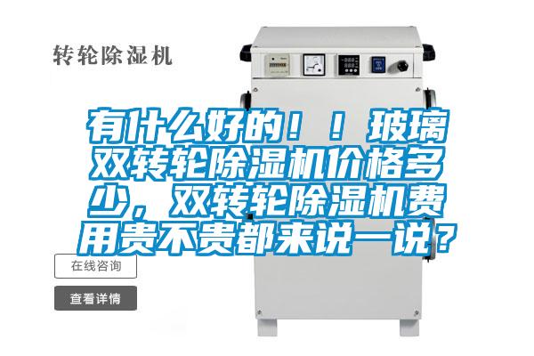 有什么好的?。〔Ａщp轉(zhuǎn)輪除濕機(jī)價格多少，雙轉(zhuǎn)輪除濕機(jī)費用貴不貴都來說一說？