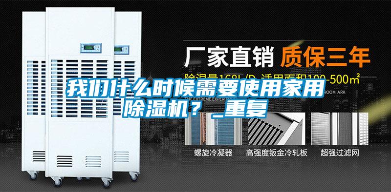 我們什么時候需要使用家用除濕機(jī)？_重復(fù)