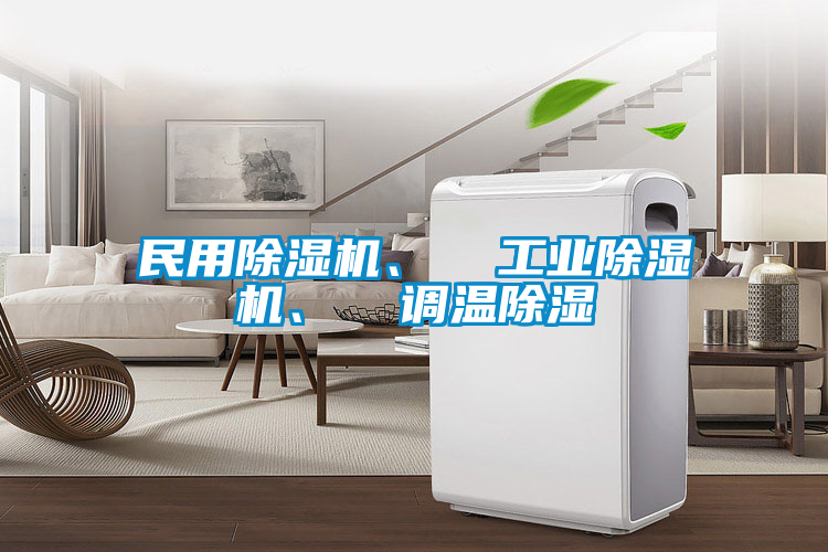 民用除濕機(jī)、  工業(yè)除濕機(jī)、  調(diào)溫除濕