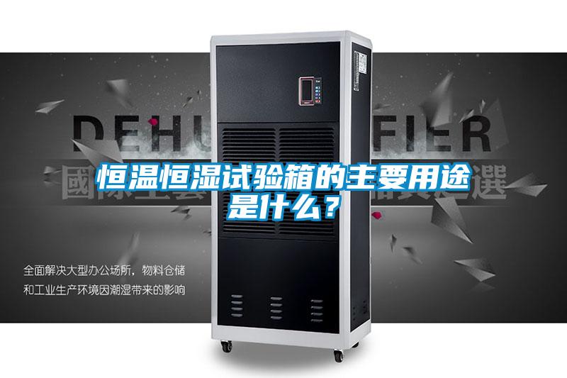 恒溫恒濕試驗(yàn)箱的主要用途是什么？