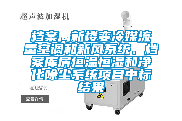 檔案局新樓變冷媒流量空調(diào)和新風(fēng)系統(tǒng)、檔案庫房恒溫恒濕和凈化除塵系統(tǒng)項目中標(biāo)結(jié)果