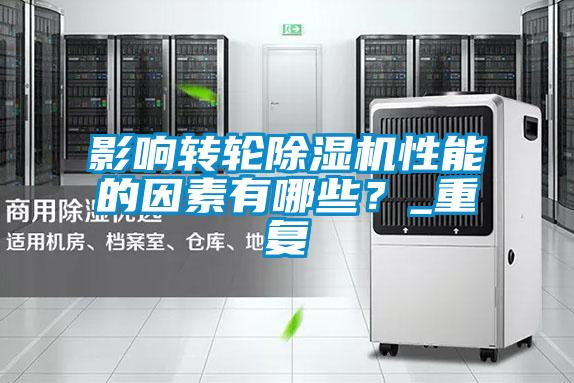 影響轉(zhuǎn)輪除濕機性能的因素有哪些？_重復(fù)