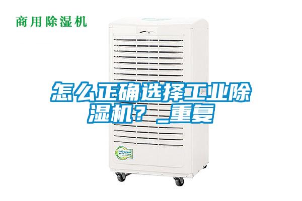 怎么正確選擇工業(yè)除濕機(jī)？_重復(fù)