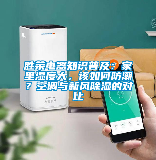勝榮電器知識普及：家里濕度大，該如何防潮？空調(diào)與新風(fēng)除濕的對比