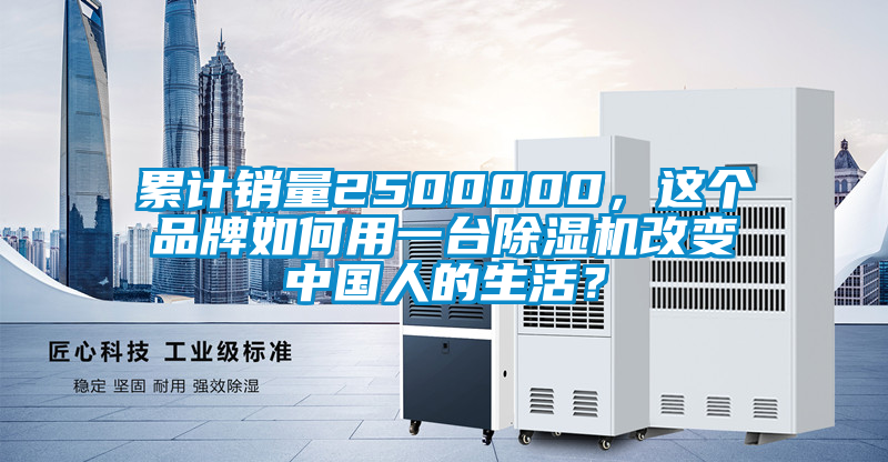 累計(jì)銷量2500000，這個品牌如何用一臺除濕機(jī)改變中國人的生活？