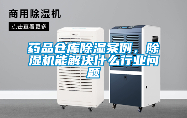 藥品倉庫除濕案例，除濕機能解決什么行業(yè)問題