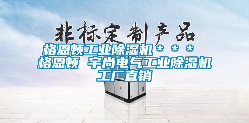 格恩頓工業(yè)除濕機(jī)＊＊＊ 格恩頓 宇尚電氣工業(yè)除濕機(jī)工廠直銷(xiāo)