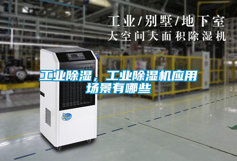 工業(yè)除濕，工業(yè)除濕機(jī)應(yīng)用場(chǎng)景有哪些
