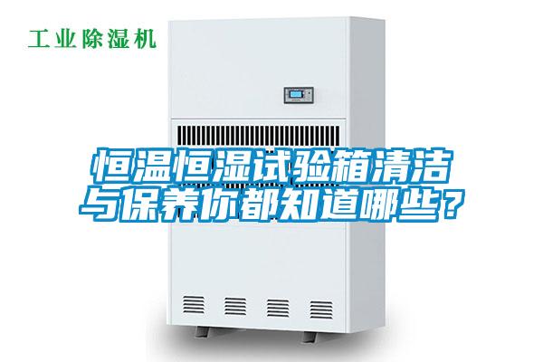恒溫恒濕試驗箱清潔與保養(yǎng)你都知道哪些？