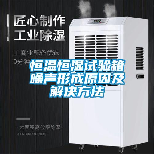 恒溫恒濕試驗箱噪聲形成原因及解決方法