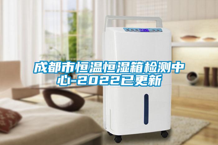 成都市恒溫恒濕箱檢測(cè)中心-2022已更新