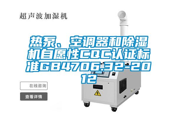 熱泵、空調(diào)器和除濕機自愿性CQC認證標(biāo)準(zhǔn)GB4706.32-2012