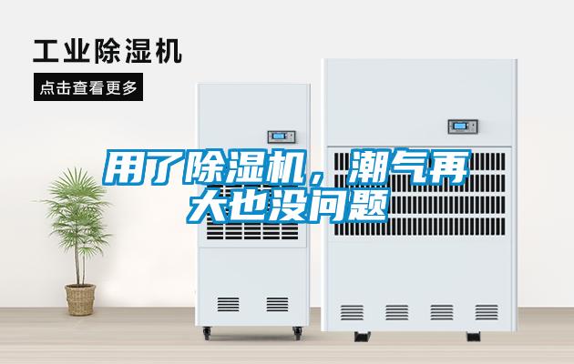 用了除濕機(jī)，潮氣再大也沒(méi)問(wèn)題