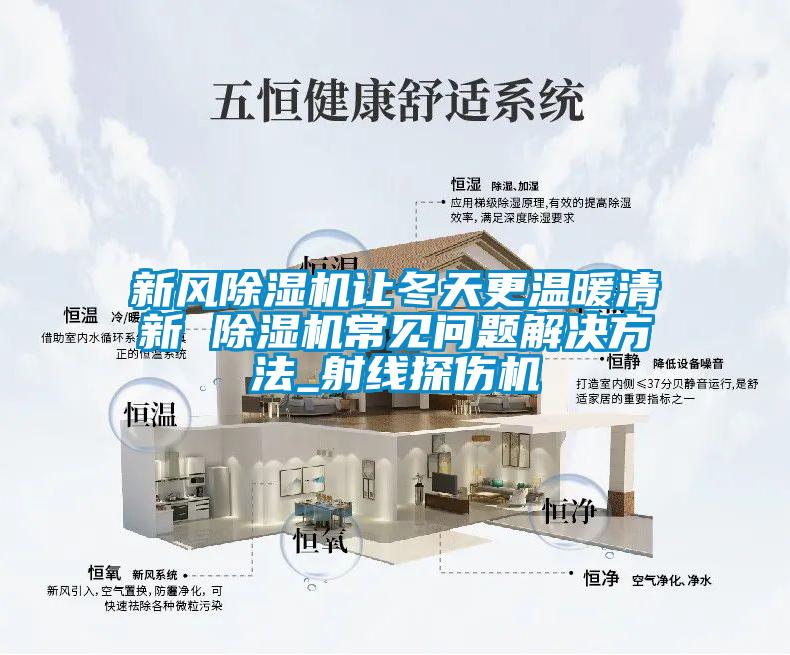 新風(fēng)除濕機(jī)讓冬天更溫暖清新 除濕機(jī)常見(jiàn)問(wèn)題解決方法_射線探傷機(jī)