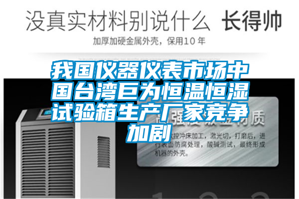 我國儀器儀表市場中國臺灣巨為恒溫恒濕試驗箱生產(chǎn)廠家競爭加劇
