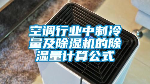 空調(diào)行業(yè)中制冷量及除濕機(jī)的除濕量計算公式
