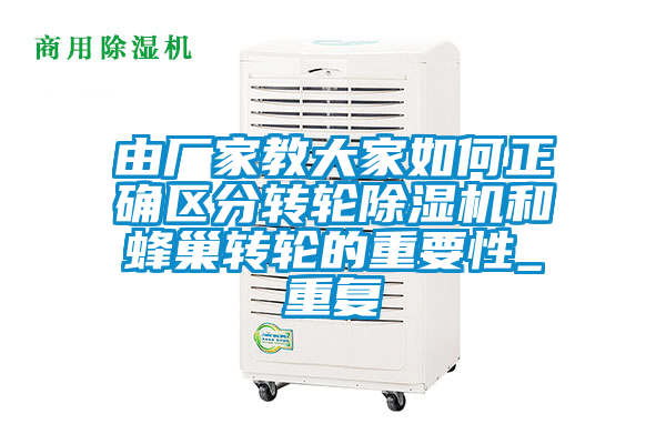 由廠(chǎng)家教大家如何正確區(qū)分轉(zhuǎn)輪除濕機(jī)和蜂巢轉(zhuǎn)輪的重要性_重復(fù)