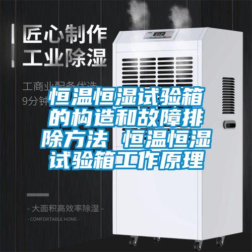 恒溫恒濕試驗箱的構(gòu)造和故障排除方法 恒溫恒濕試驗箱工作原理