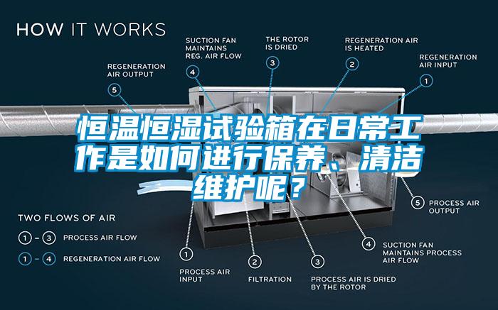 恒溫恒濕試驗箱在日常工作是如何進行保養(yǎng)、清潔維護呢？