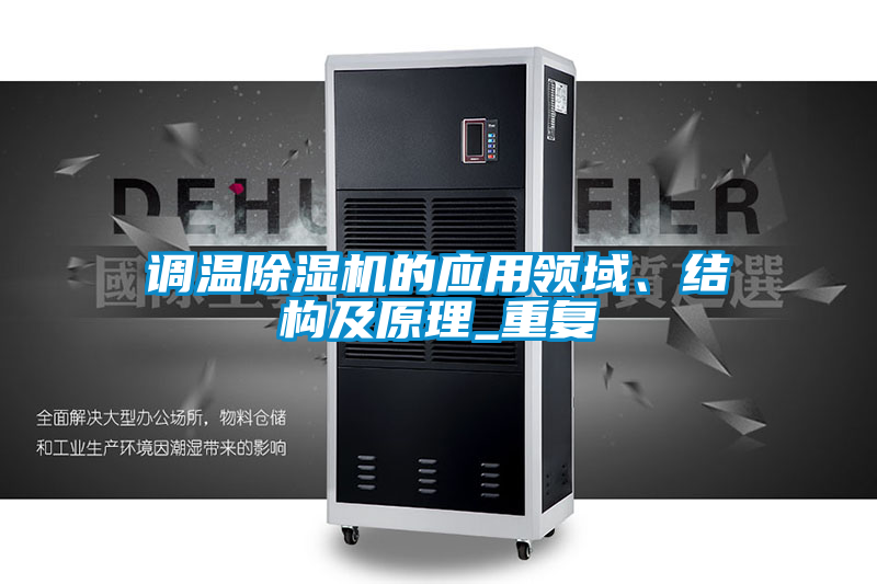 調(diào)溫除濕機(jī)的應(yīng)用領(lǐng)域、結(jié)構(gòu)及原理_重復(fù)