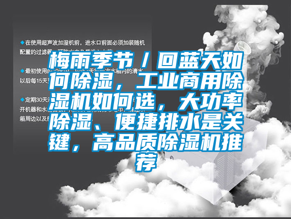 梅雨季節(jié)／回藍天如何除濕，工業(yè)商用除濕機如何選，大功率除濕、便捷排水是關(guān)鍵，高品質(zhì)除濕機推薦