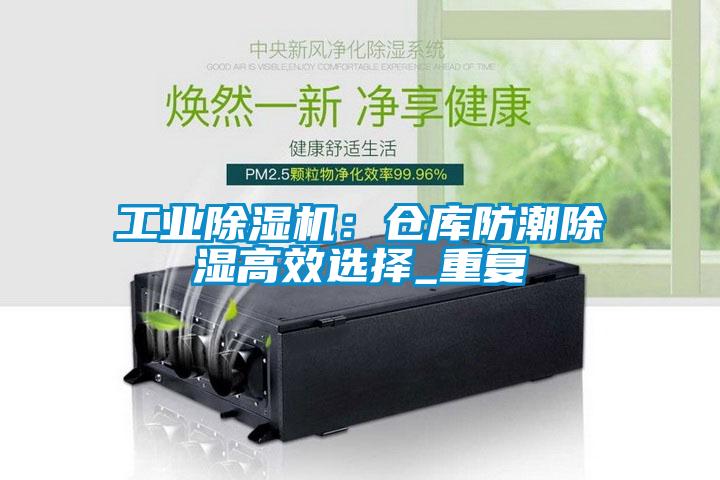工業(yè)除濕機(jī)：倉(cāng)庫(kù)防潮除濕高效選擇_重復(fù)