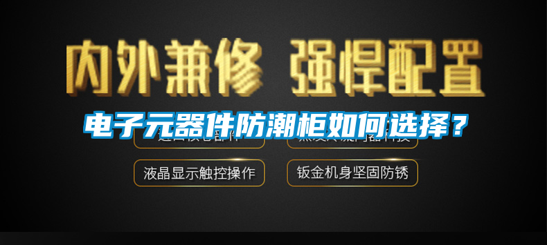 電子元器件防潮柜如何選擇？