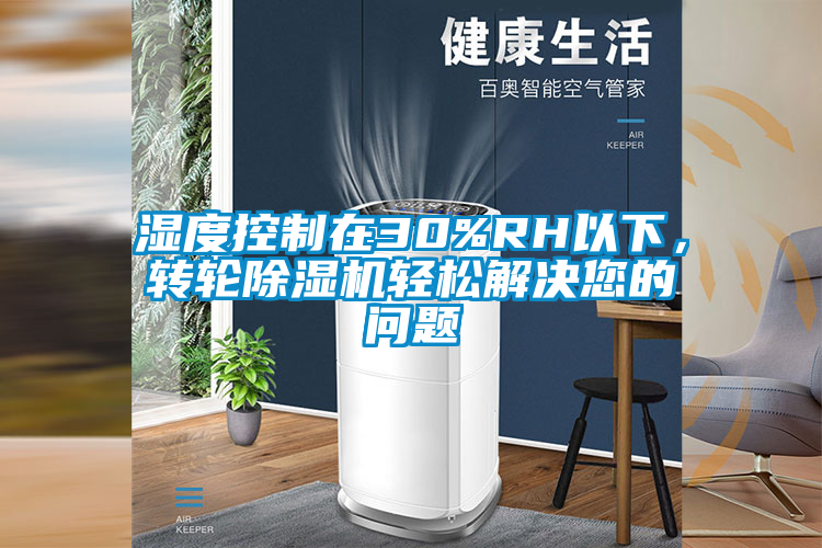 濕度控制在30%RH以下，轉(zhuǎn)輪除濕機(jī)輕松解決您的問題