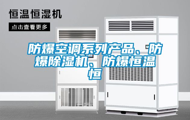 防爆空調(diào)系列產(chǎn)品、防爆除濕機(jī)、防爆恒溫恒