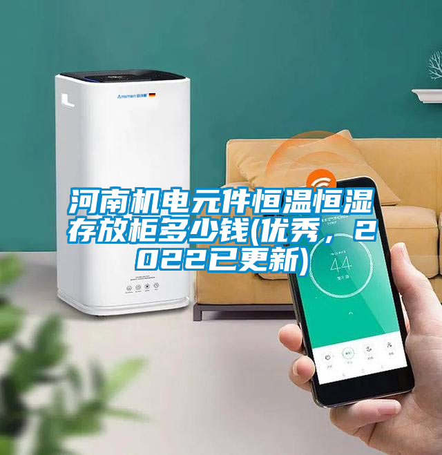 河南機電元件恒溫恒濕存放柜多少錢(優(yōu)秀，2022已更新)