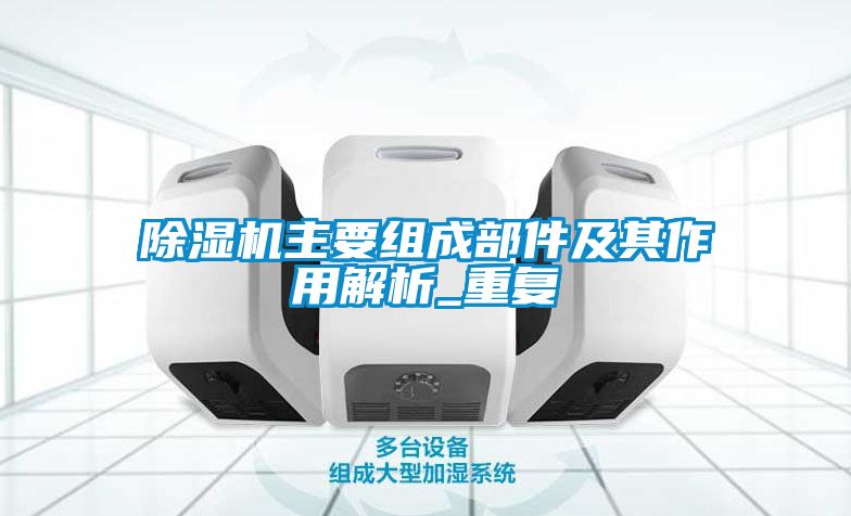 除濕機主要組成部件及其作用解析_重復(fù)