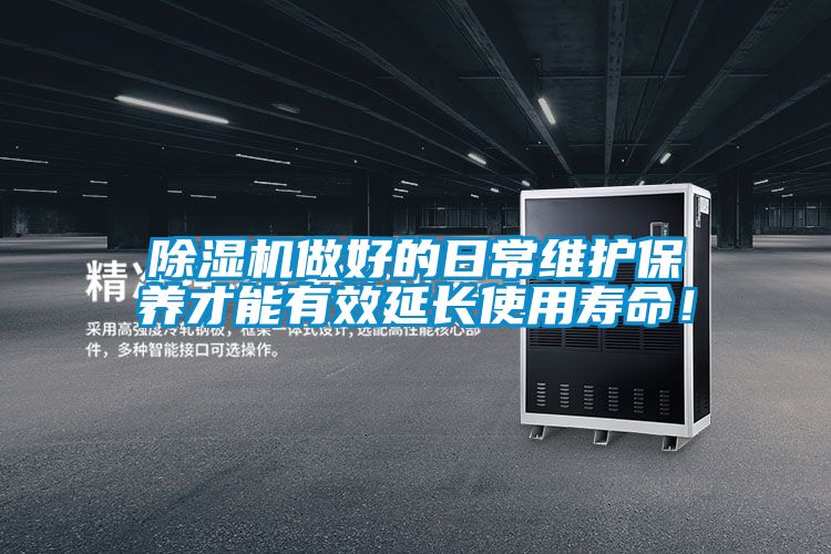 除濕機做好的日常維護(hù)保養(yǎng)才能有效延長使用壽命！