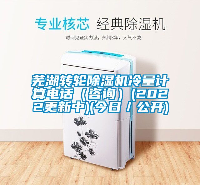 蕪湖轉(zhuǎn)輪除濕機(jī)冷量計(jì)算電話（咨詢）(2022更新中)(今日／公開)