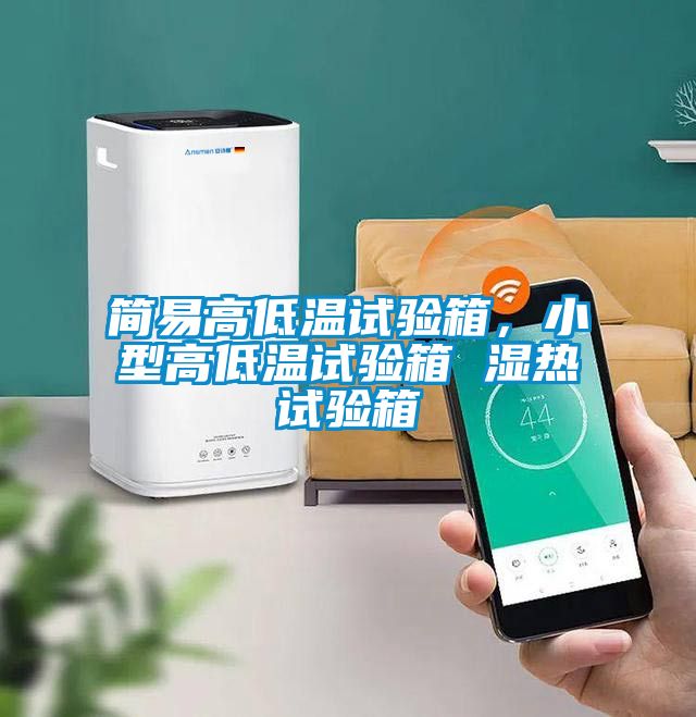 簡(jiǎn)易高低溫試驗(yàn)箱，小型高低溫試驗(yàn)箱 濕熱試驗(yàn)箱