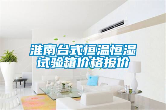 淮南臺式恒溫恒濕試驗(yàn)箱價(jià)格報(bào)價(jià)