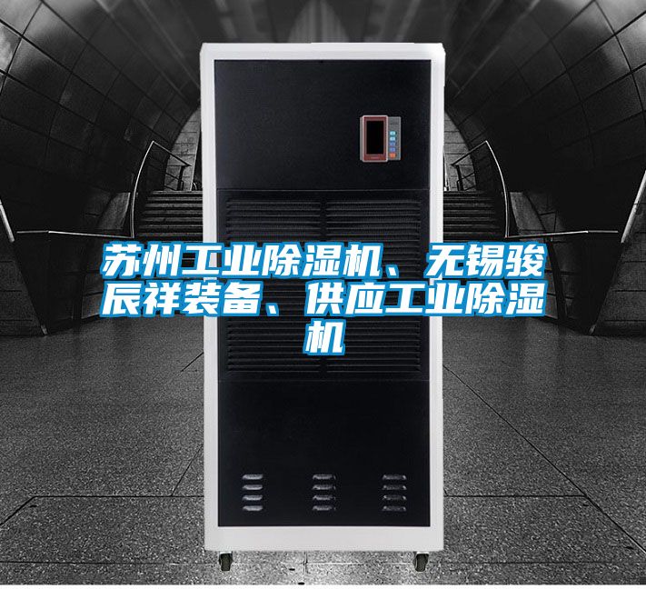蘇州工業(yè)除濕機(jī)、無錫駿辰祥裝備、供應(yīng)工業(yè)除濕機(jī)