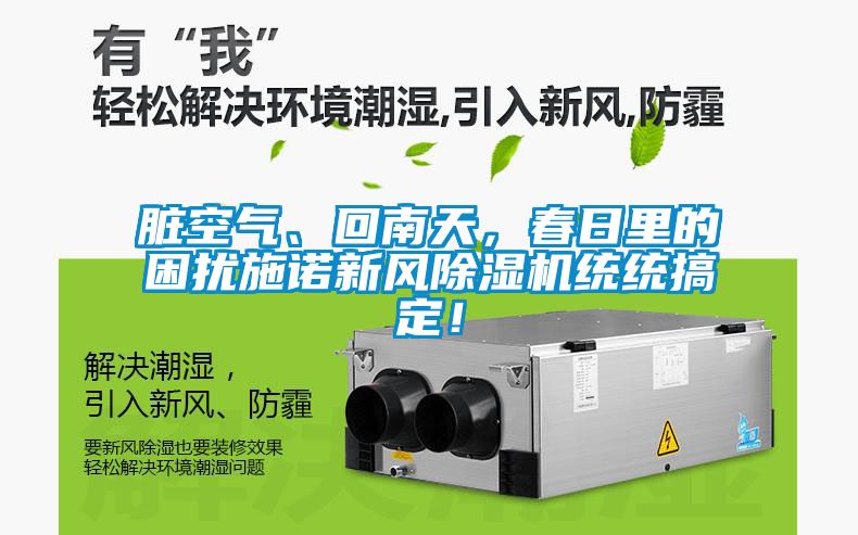 臟空氣、回南天，春日里的困擾施諾新風(fēng)除濕機(jī)統(tǒng)統(tǒng)搞定！