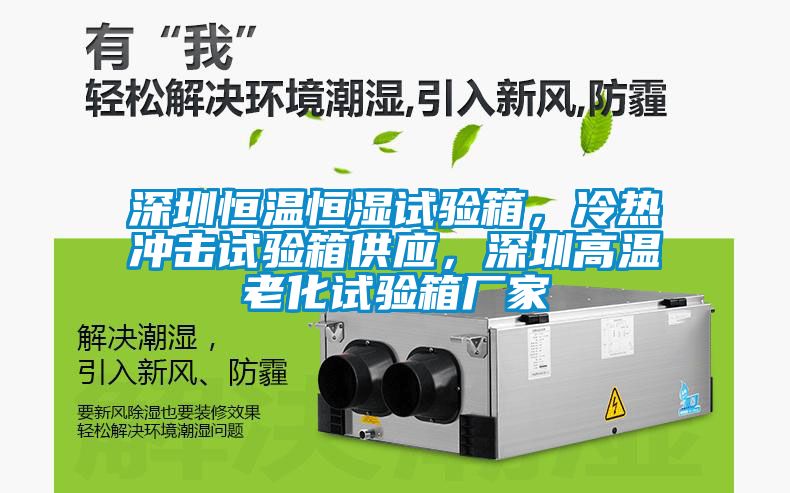 深圳恒溫恒濕試驗(yàn)箱，冷熱沖擊試驗(yàn)箱供應(yīng)，深圳高溫老化試驗(yàn)箱廠家