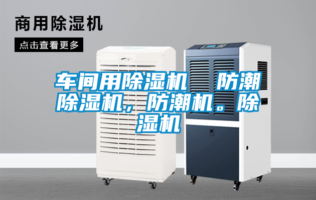 車(chē)間用除濕機(jī)  防潮除濕機(jī)，防潮機(jī)。除濕機(jī)