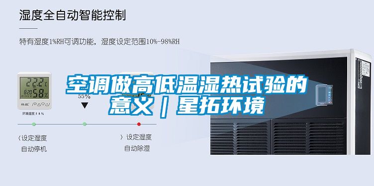 空調做高低溫濕熱試驗的意義｜星拓環(huán)境