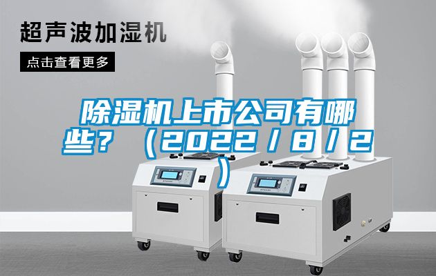 除濕機(jī)上市公司有哪些？（2022／8／2）