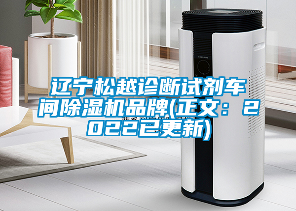 遼寧松越診斷試劑車(chē)間除濕機(jī)品牌(正文：2022已更新)